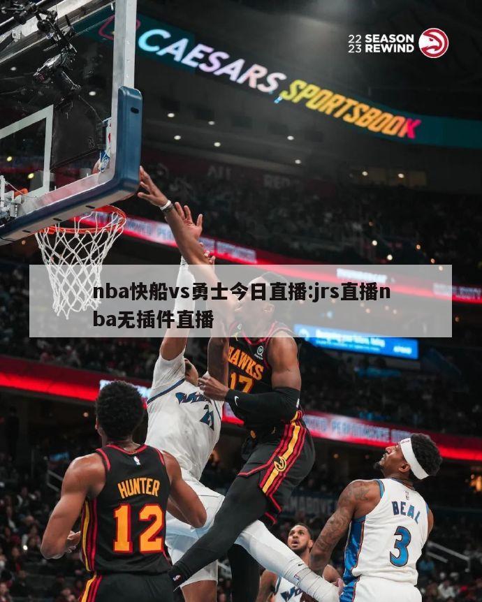 nba快船vs勇士今日直播:jrs直播nba無插件直播